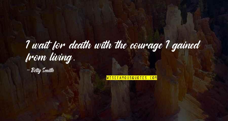 Cute Country Bio Quotes By Betty Smith: I wait for death with the courage I