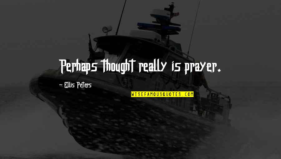 Cute Couple Shirts Quotes By Ellis Peters: Perhaps thought really is prayer.