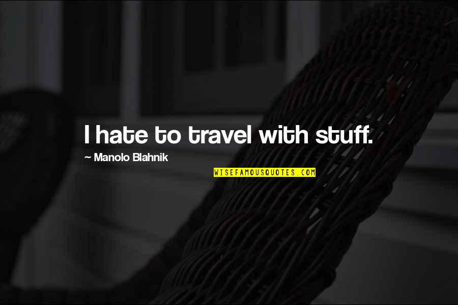 Cute Couples Tattoo Quotes By Manolo Blahnik: I hate to travel with stuff.