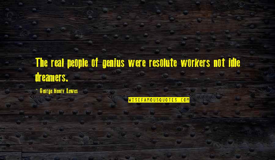 Cute Cousin/sister Quotes By George Henry Lewes: The real people of genius were resolute workers