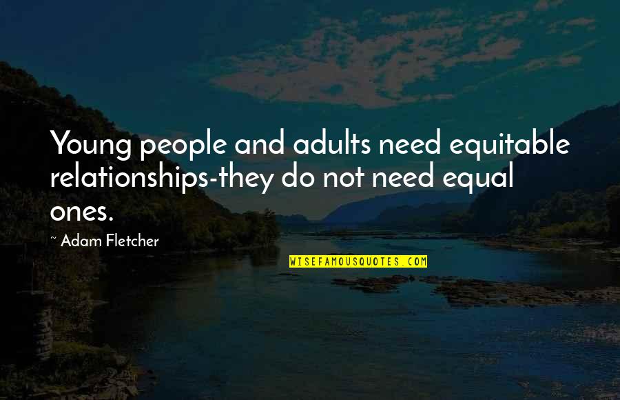 Cute Crafter Quotes By Adam Fletcher: Young people and adults need equitable relationships-they do