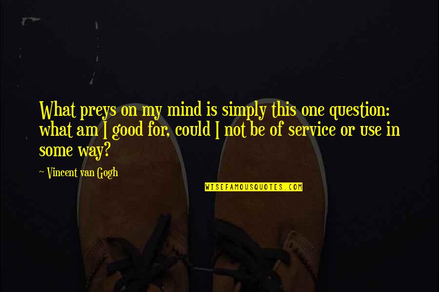 Cute Crafter Quotes By Vincent Van Gogh: What preys on my mind is simply this Cute Crafter Quotes By Vincent Van Gogh: What preys on my mind is simply this