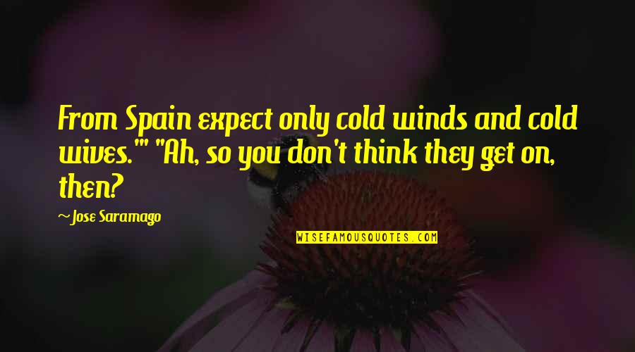 Cute Cross Country Quotes By Jose Saramago: From Spain expect only cold winds and cold