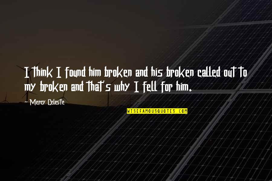 Cute Cruising Quotes By Mercy Celeste: I think I found him broken and his