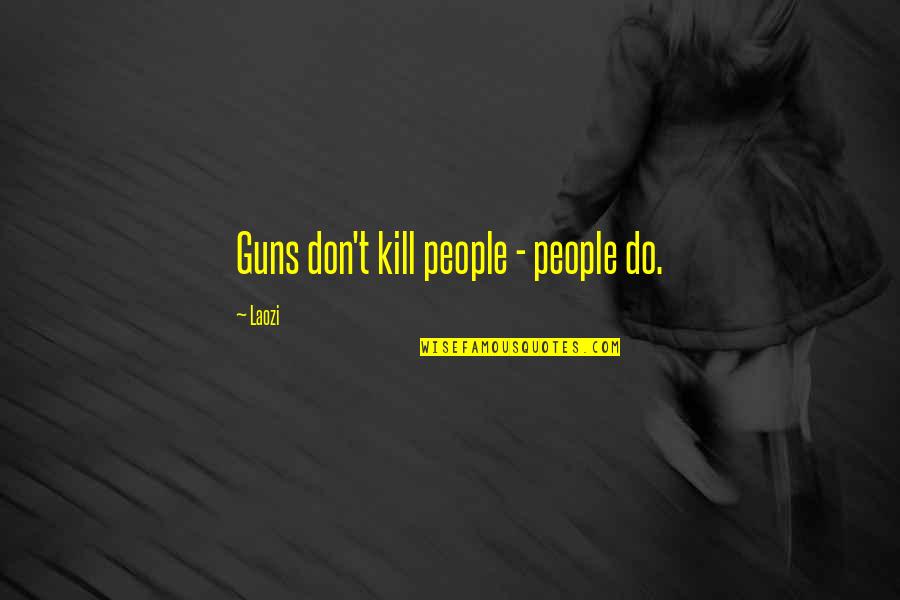 Cute Crush Short Quotes By Laozi: Guns don't kill people - people do.