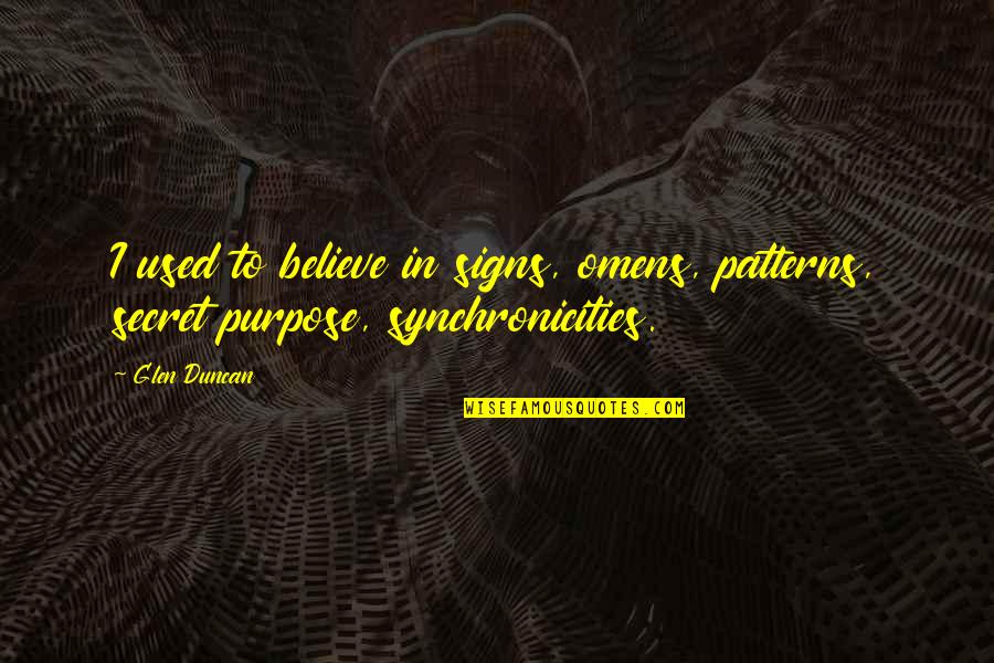Cute Crushing On Him Quotes By Glen Duncan: I used to believe in signs, omens, patterns,
