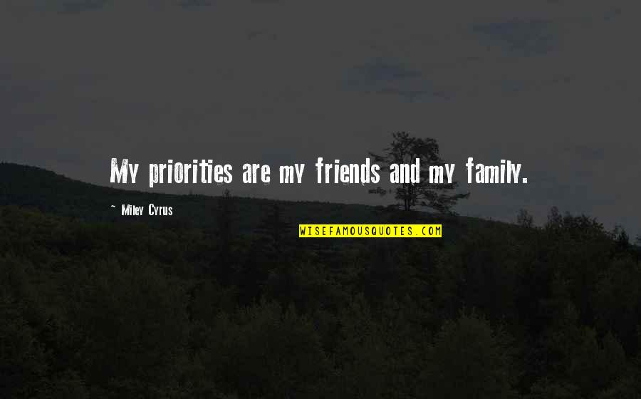 Cute Cuddle Love Quotes By Miley Cyrus: My priorities are my friends and my family.
