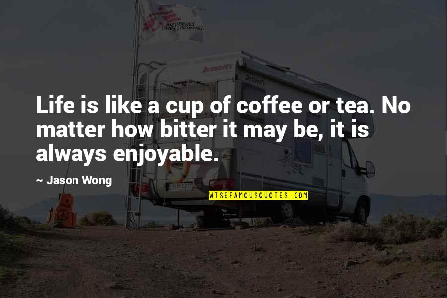Cute Cup Quotes By Jason Wong: Life is like a cup of coffee or