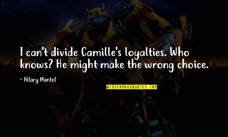 Cute Cupid Quotes By Hilary Mantel: I can't divide Camille's loyalties. Who knows? He