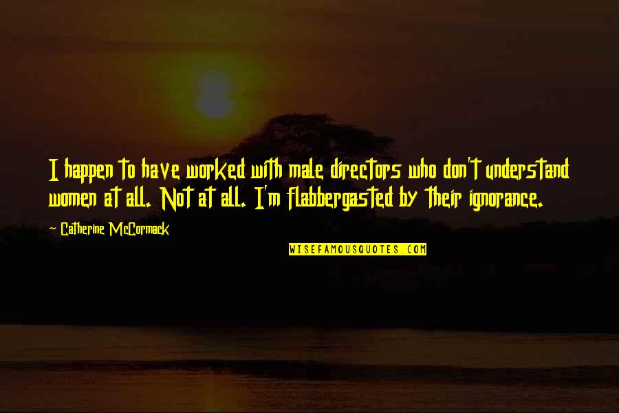 Cute Dan Howell Quotes By Catherine McCormack: I happen to have worked with male directors Cute Dan Howell Quotes By Catherine McCormack: I happen to have worked with male directors