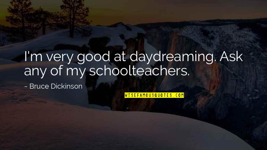 Cute Danish Quotes By Bruce Dickinson: I'm very good at daydreaming. Ask any of
