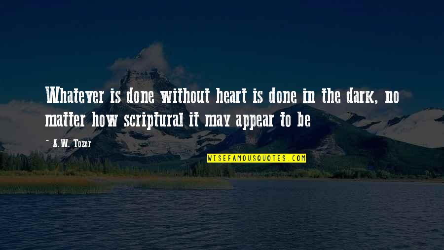 Cute Deeply In Love Quotes By A.W. Tozer: Whatever is done without heart is done in