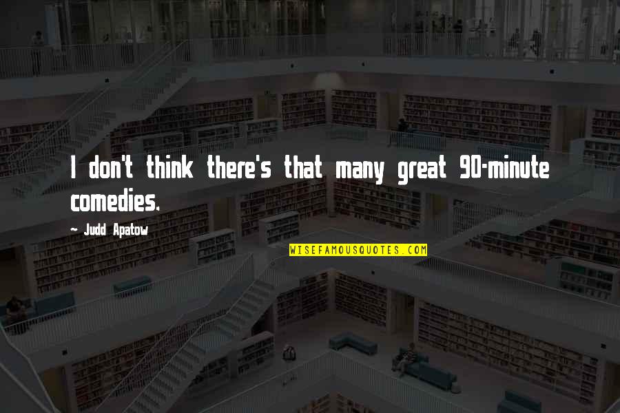 Cute Deeply In Love Quotes By Judd Apatow: I don't think there's that many great 90-minute