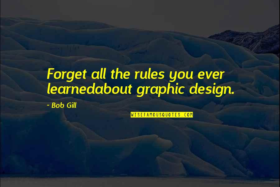 Cute Dental Hygiene Quotes By Bob Gill: Forget all the rules you ever learnedabout graphic
