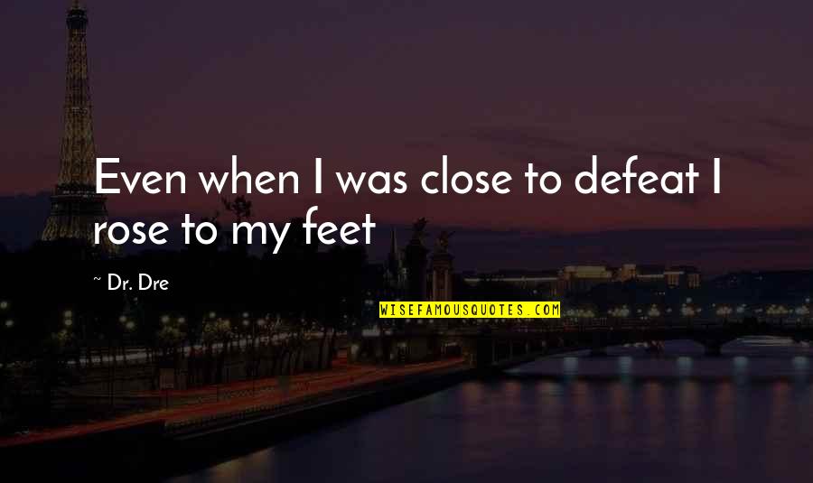 Cute Dimpled Smile Quotes By Dr. Dre: Even when I was close to defeat I