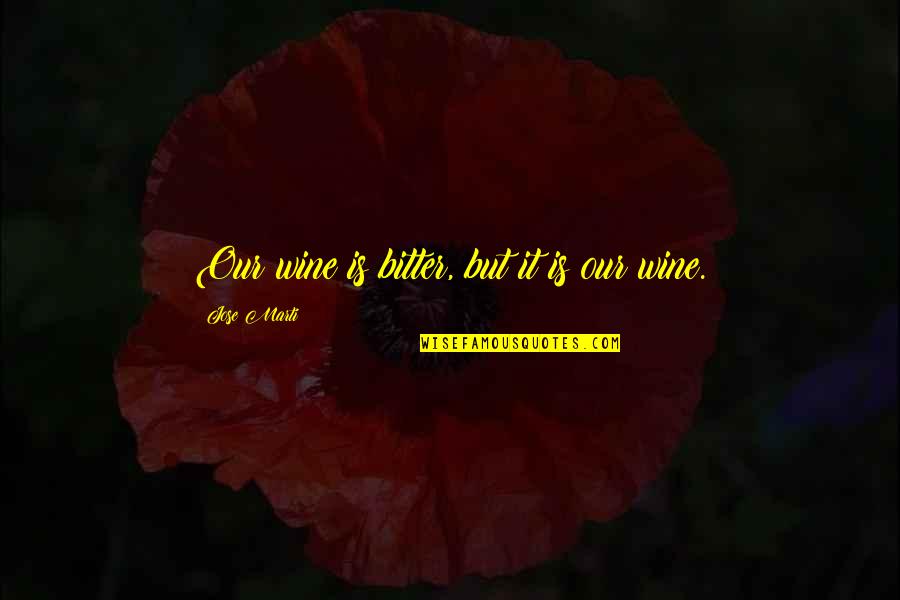 Cute Dimpled Smile Quotes By Jose Marti: Our wine is bitter, but it is our Cute Dimpled Smile Quotes By Jose Marti: Our wine is bitter, but it is our