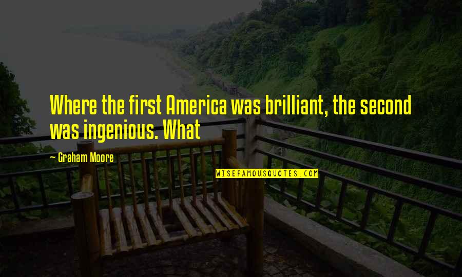 Cute Dirt Bike Quotes By Graham Moore: Where the first America was brilliant, the second