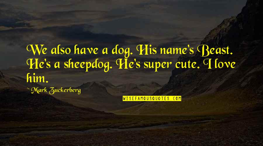 Cute Dog Quotes By Mark Zuckerberg: We also have a dog. His name's Beast.