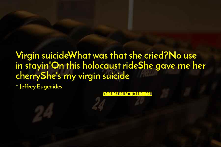 Cute Dominican Quotes By Jeffrey Eugenides: Virgin suicideWhat was that she cried?No use in Cute Dominican Quotes By Jeffrey Eugenides: Virgin suicideWhat was that she cried?No use in