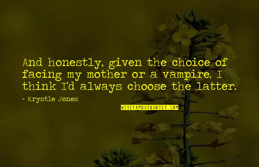 Cute Dorito Quotes By Krystle Jones: And honestly, given the choice of facing my