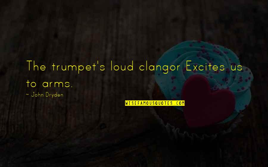 Cute Downloadable Quotes By John Dryden: The trumpet's loud clangor Excites us to arms.