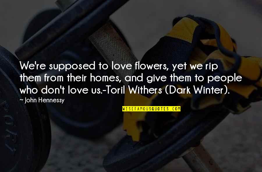 Cute Drama Quotes By John Hennessy: We're supposed to love flowers, yet we rip