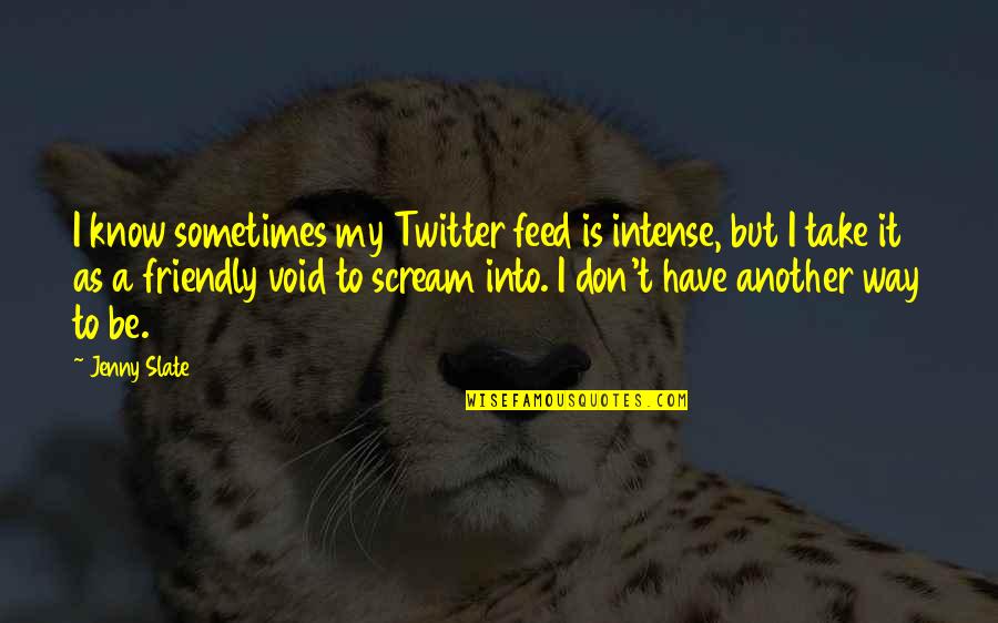 Cute Dream Quotes By Jenny Slate: I know sometimes my Twitter feed is intense,