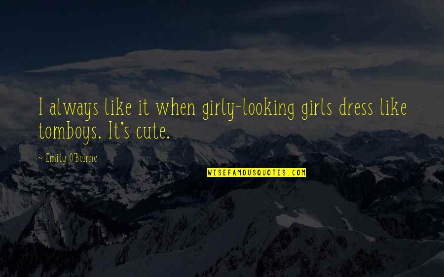 Cute Dress Up Quotes By Emily O'Beirne: I always like it when girly-looking girls dress
