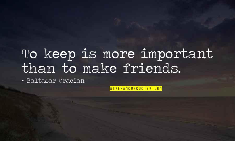 Cute Driving Quotes By Baltasar Gracian: To keep is more important than to make