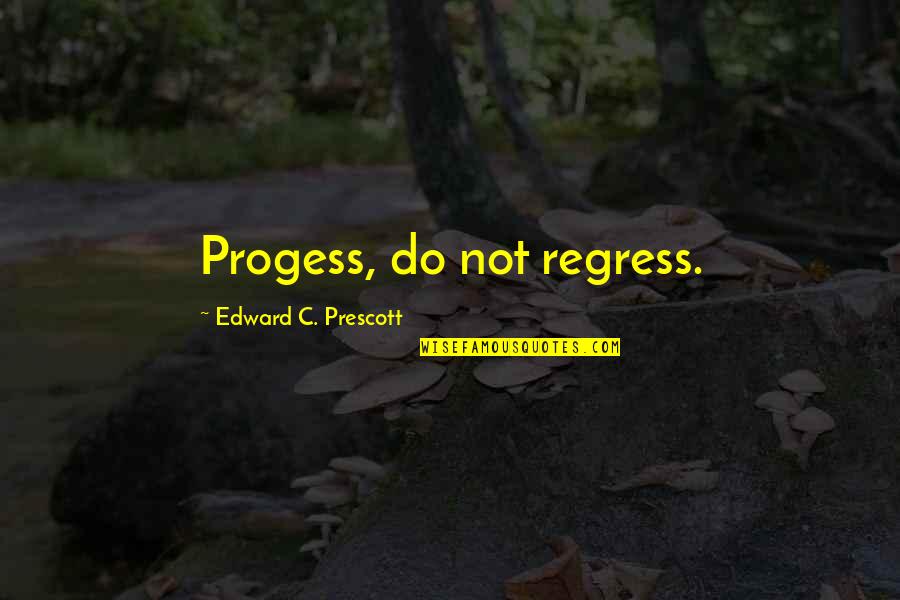 Cute Driving Quotes By Edward C. Prescott: Progess, do not regress.