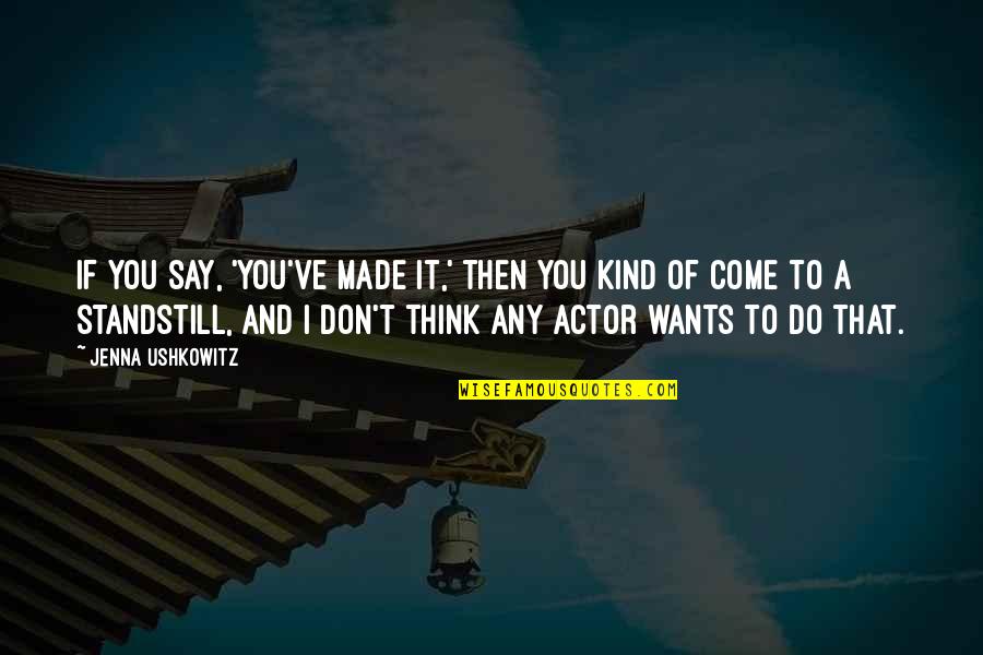 Cute Dubstep Quotes By Jenna Ushkowitz: If you say, 'You've made it,' then you