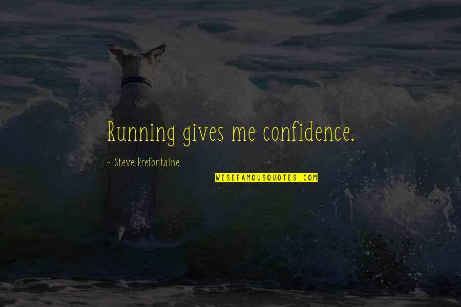 Cute Early Childhood Education Quotes By Steve Prefontaine: Running gives me confidence.