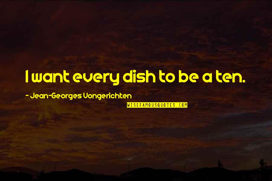 Cute Edit Quotes By Jean-Georges Vongerichten: I want every dish to be a ten.