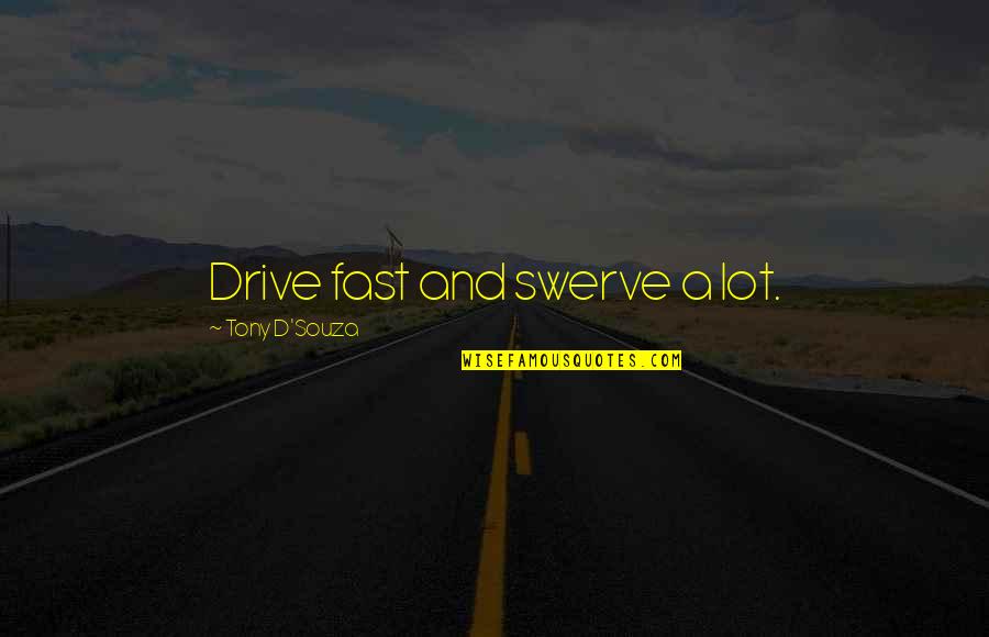 Cute Edit Quotes By Tony D'Souza: Drive fast and swerve a lot.