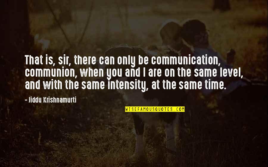 Cute Elderly Couple Quotes By Jiddu Krishnamurti: That is, sir, there can only be communication,
