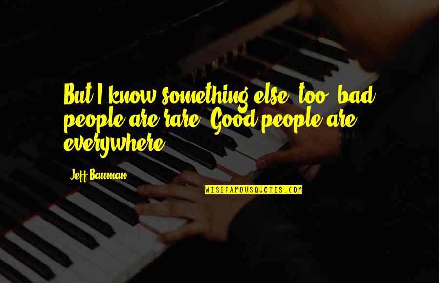 Cute Emo Song Quotes By Jeff Bauman: But I know something else, too: bad people