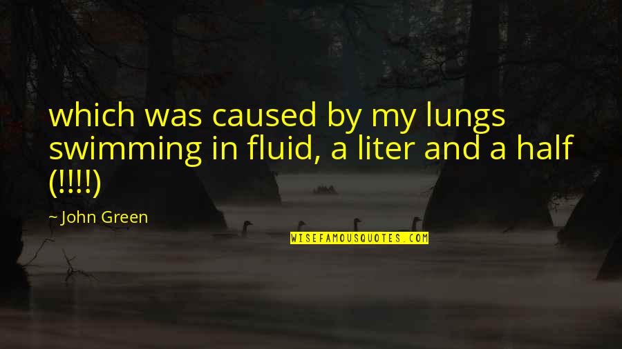 Cute Emo Song Quotes By John Green: which was caused by my lungs swimming in