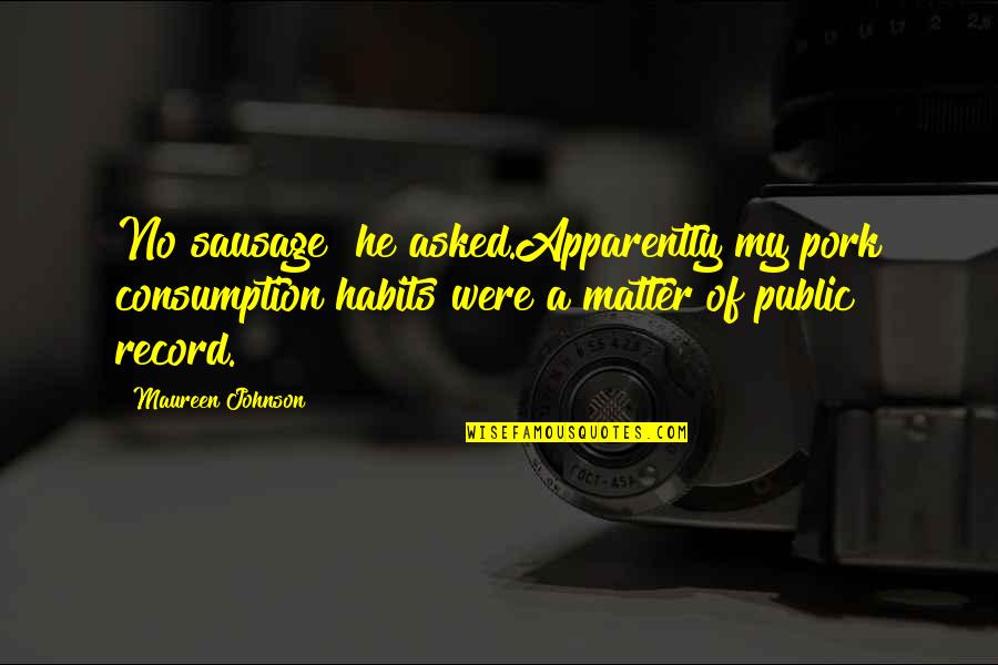 Cute Ems Quotes By Maureen Johnson: No sausage? he asked.Apparently my pork consumption habits