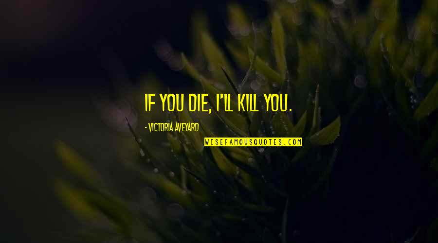 Cute Ems Quotes By Victoria Aveyard: If you die, I'll kill you.