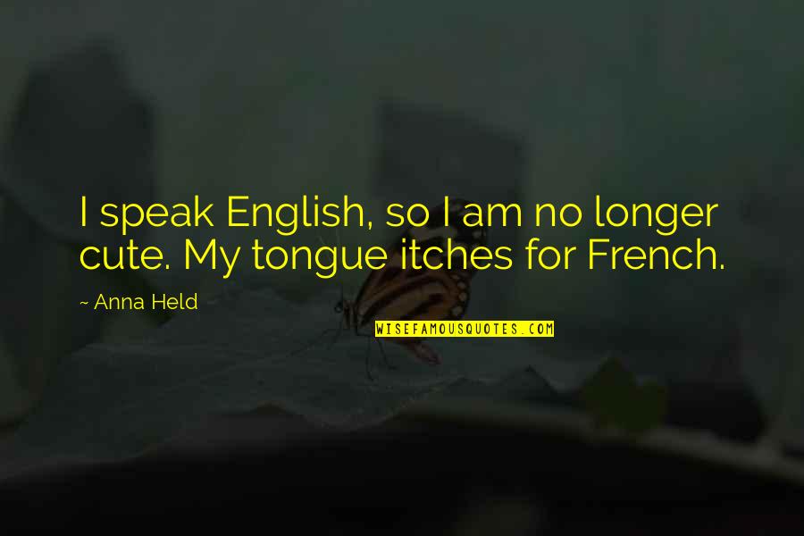 Cute English Quotes By Anna Held: I speak English, so I am no longer