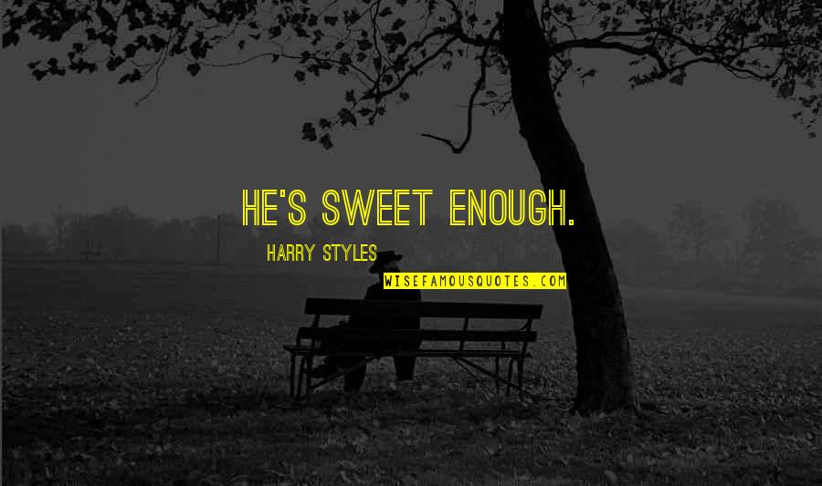 Cute Enough Quotes By Harry Styles: He's sweet enough. Cute Enough Quotes By Harry Styles: He's sweet enough.