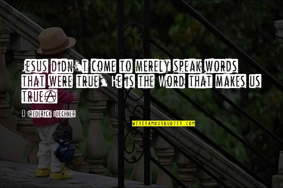 Cute Eraser Quotes By Frederick Buechner: Jesus didn't come to merely speak words that Cute Eraser Quotes By Frederick Buechner: Jesus didn't come to merely speak words that