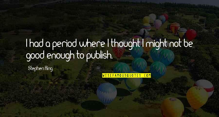 Cute Eraser Quotes By Stephen King: I had a period where I thought I