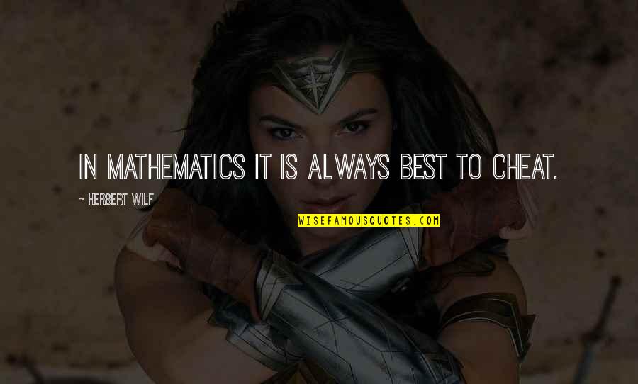 Cute Everyday Quotes By Herbert Wilf: In Mathematics it is always best to cheat.