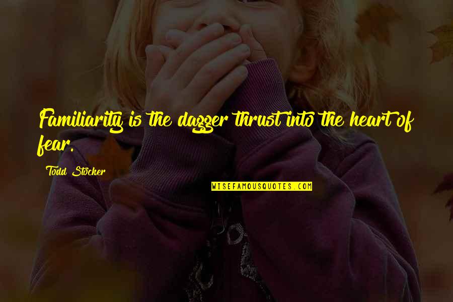 Cute Everyday Quotes By Todd Stocker: Familiarity is the dagger thrust into the heart