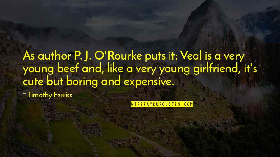 Cute Ex Girlfriend Quotes By Timothy Ferriss: As author P. J. O'Rourke puts it: Veal