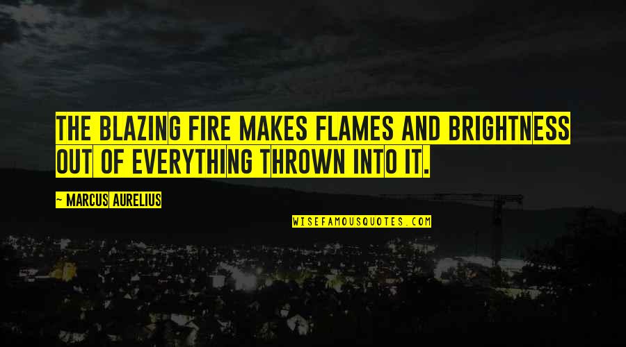Cute Eye Quotes By Marcus Aurelius: The blazing fire makes flames and brightness out