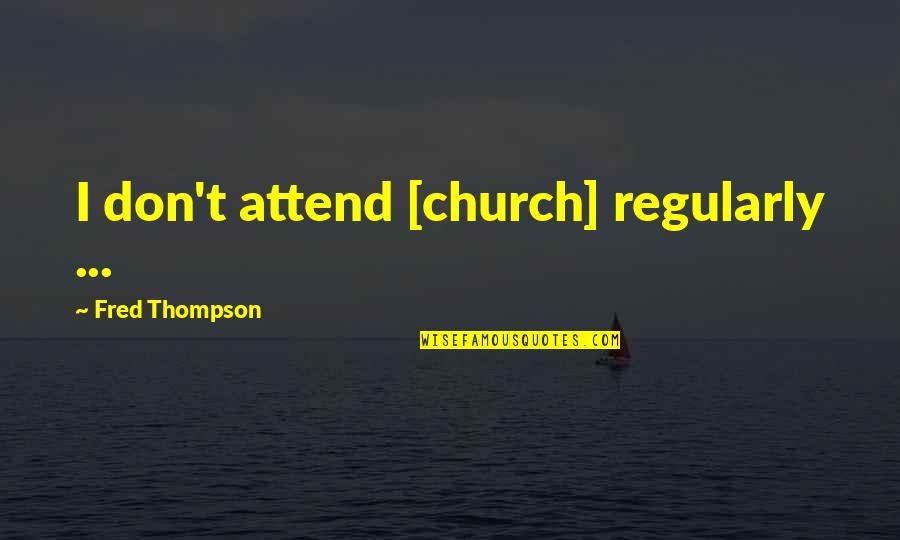 Cute Eyebrow Quotes By Fred Thompson: I don't attend [church] regularly ...
