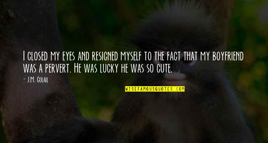 Cute Eyes Quotes By J.M. Colail: I closed my eyes and resigned myself to
