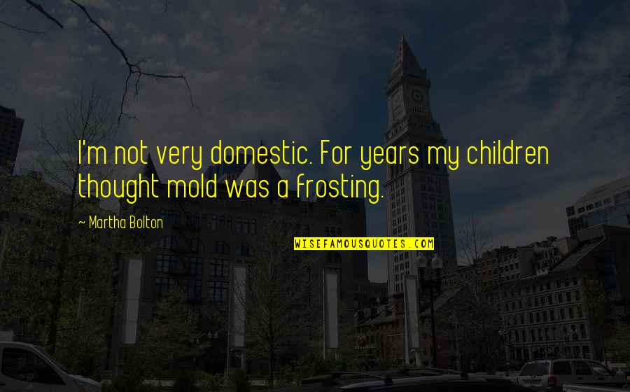 Cute Fb Profile Pic Quotes By Martha Bolton: I'm not very domestic. For years my children